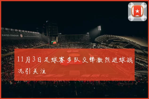 11月3日足球赛多队交锋激烈进球战况引关注