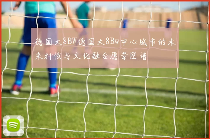 德国大8BW德国大8Bw中心城市的未来科技与文化融合愿景图谱