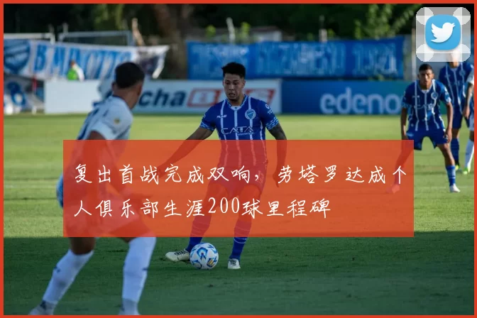 复出首战完成双响,劳塔罗达成个人俱乐部生涯200球里程碑