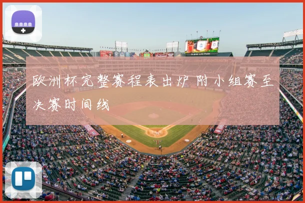 欧洲杯完整赛程表出炉 附小组赛至决赛时间线