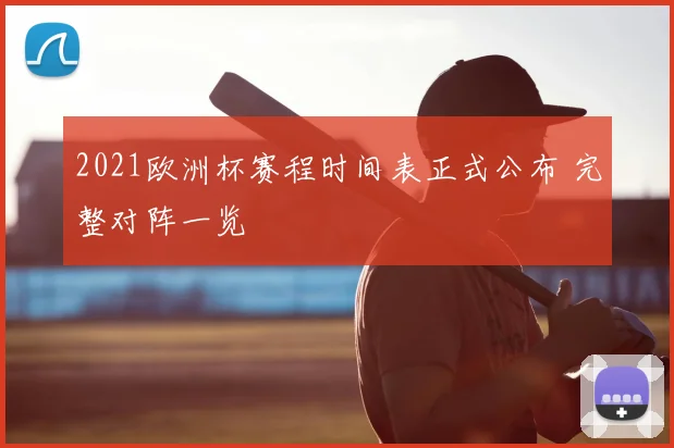 2021欧洲杯赛程时间表正式公布 完整对阵一览