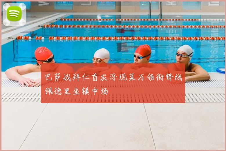巴萨战拜仁首发浮现莱万领衔锋线佩德里坐镇中场