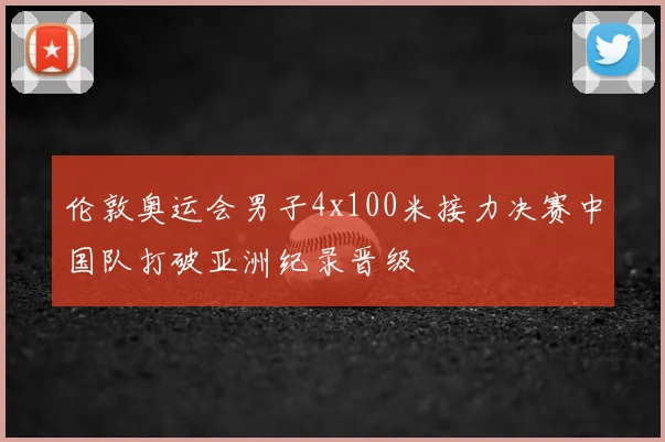 伦敦奥运会男子4x100米接力决赛中国队打破亚洲纪录晋级