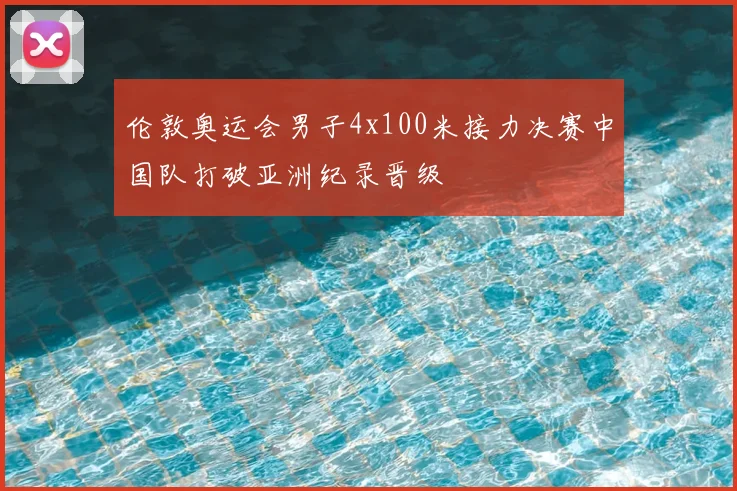 伦敦奥运会男子4x100米接力决赛中国队打破亚洲纪录晋级